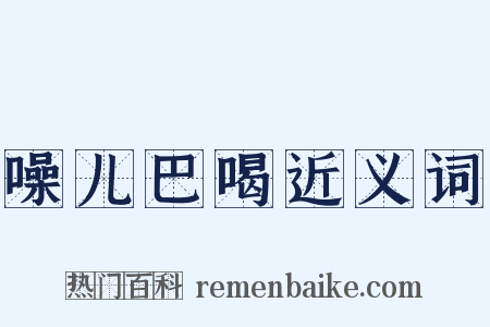 噪儿巴喝近义词是什么意思的图片